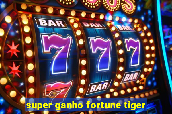 super ganho fortune tiger